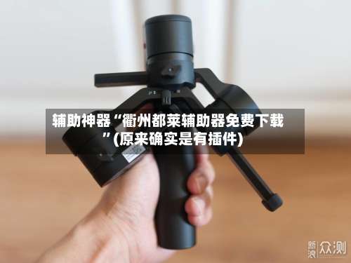 辅助神器“衢州都莱辅助器免费下载	”(原来确实是有插件)-第1张图片