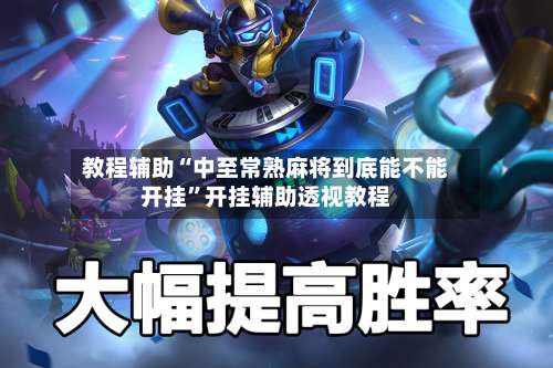 教程辅助“中至常熟麻将到底能不能开挂”开挂辅助透视教程-第1张图片