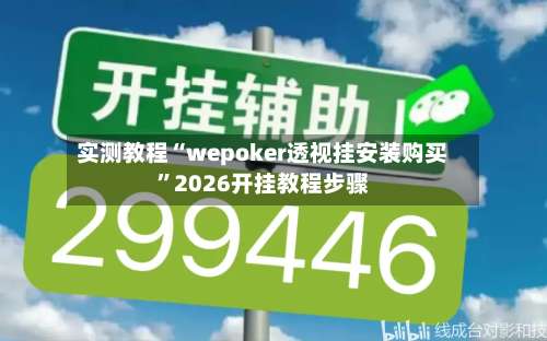 实测教程“wepoker透视挂安装购买”2026开挂教程步骤-第1张图片
