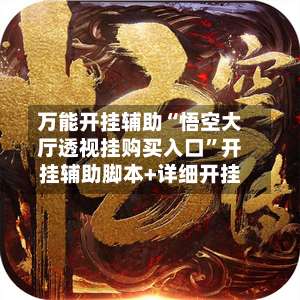 万能开挂辅助“悟空大厅透视挂购买入口”开挂辅助脚本+详细开挂-第1张图片