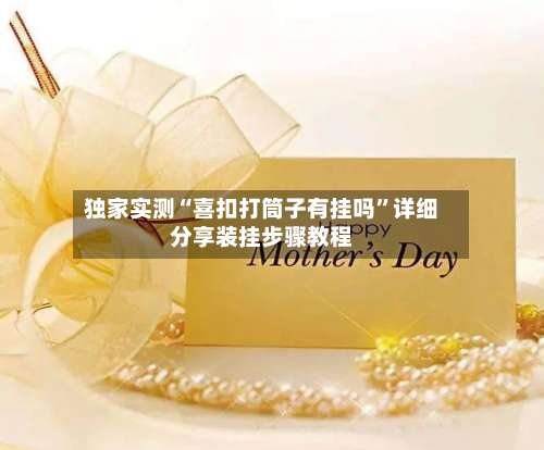 独家实测“喜扣打筒子有挂吗”详细分享装挂步骤教程-第3张图片