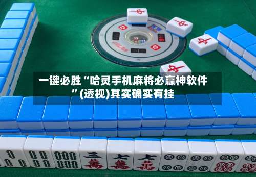 一键必胜“哈灵手机麻将必赢神软件”(透视)其实确实有挂-第1张图片