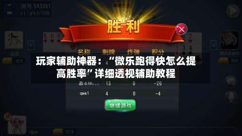 玩家辅助神器：“微乐跑得快怎么提高胜率”详细透视辅助教程-第1张图片