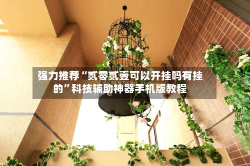 强力推荐“贰零贰壹可以开挂吗有挂的”科技辅助神器手机版教程-第1张图片