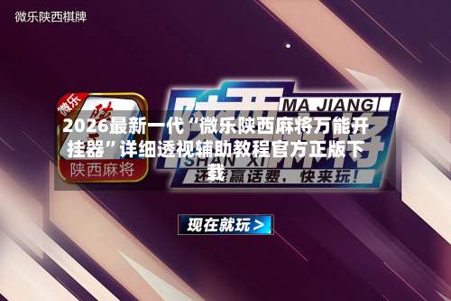 2026最新一代“微乐陕西麻将万能开挂器”详细透视辅助教程官方正版下载-第3张图片