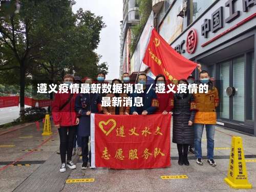 遵义疫情最新数据消息／遵义疫情的最新消息-第3张图片