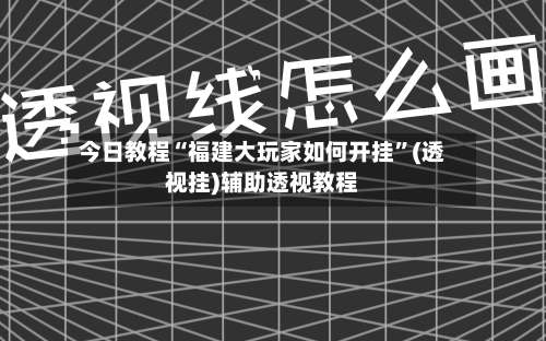 今日教程“福建大玩家如何开挂	”(透视挂)辅助透视教程-第2张图片