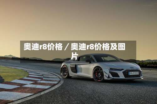 奥迪r8价格／奥迪r8价格及图片-第2张图片