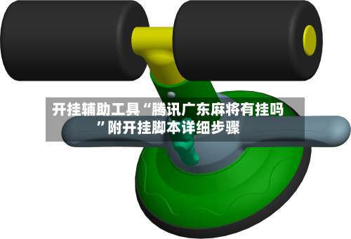 开挂辅助工具“腾讯广东麻将有挂吗	”附开挂脚本详细步骤-第1张图片