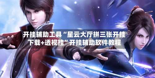 开挂辅助工具“星云大厅拼三张开挂下载+透视挂”开挂辅助软件教程-第3张图片