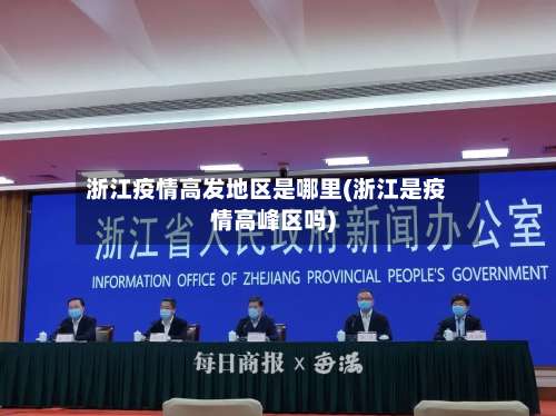 浙江疫情高发地区是哪里(浙江是疫情高峰区吗)-第3张图片