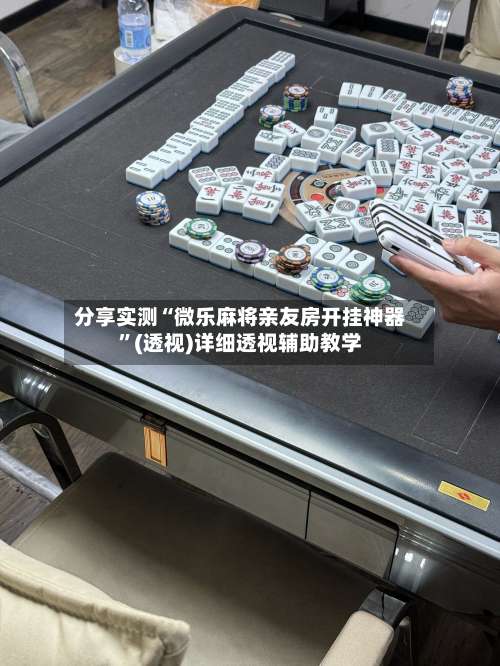 分享实测“微乐麻将亲友房开挂神器”(透视)详细透视辅助教学-第2张图片
