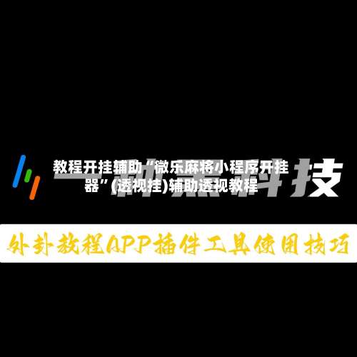 教程开挂辅助“微乐麻将小程序开挂器”(透视挂)辅助透视教程-第1张图片