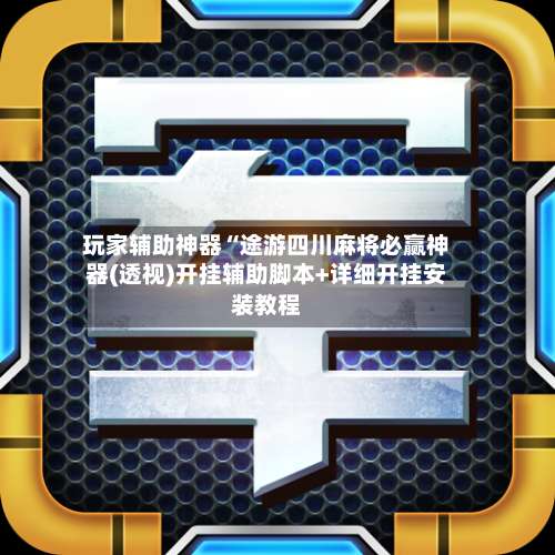 玩家辅助神器“途游四川麻将必赢神器(透视)开挂辅助脚本+详细开挂安装教程-第1张图片