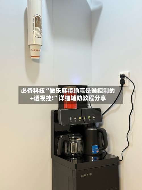 必备科技“微乐麻将输赢是谁控制的+透视挂!”详细辅助教程分享-第1张图片