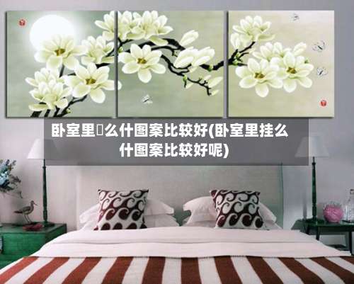 卧室里掛么什图案比较好(卧室里挂么什图案比较好呢)-第1张图片