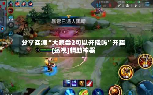 分享实测“大家会2可以开挂吗”开挂(透视)辅助神器-第1张图片