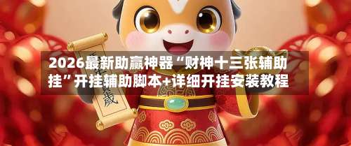 2026最新助赢神器“财神十三张辅助挂”开挂辅助脚本+详细开挂安装教程-第2张图片