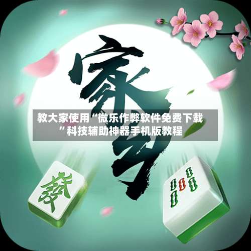 教大家使用“微乐作弊软件免费下载	”科技辅助神器手机版教程-第1张图片