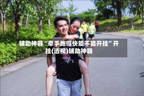 辅助神器“牵手跑得快能不能开挂”开挂(透视)辅助神器-第1张图片