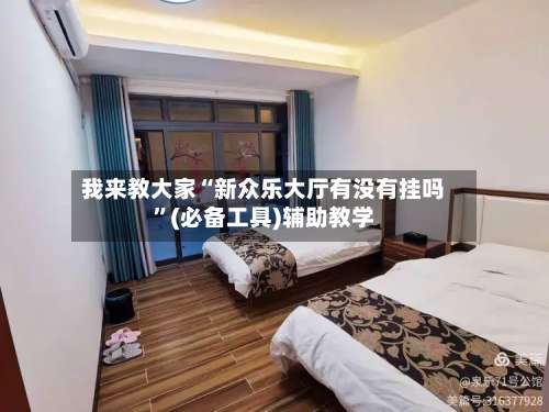 我来教大家“新众乐大厅有没有挂吗”(必备工具)辅助教学-第2张图片