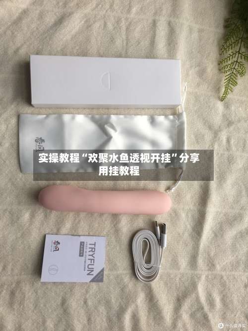 实操教程“欢聚水鱼透视开挂”分享用挂教程-第2张图片