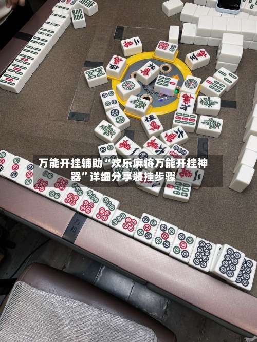 万能开挂辅助“欢乐麻将万能开挂神器”详细分享装挂步骤-第1张图片