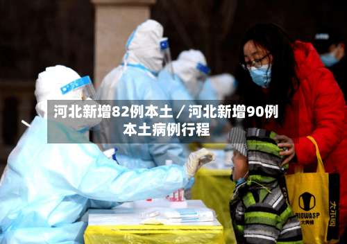 河北新增82例本土／河北新增90例本土病例行程-第2张图片