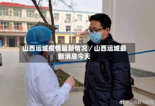 山西运城疫情最新情况／山西运城最新消息今天-第1张图片