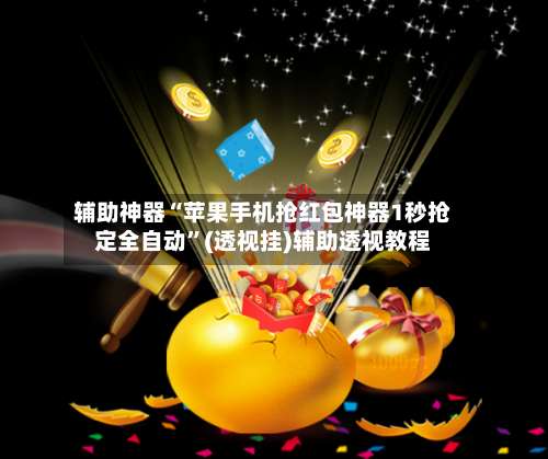 辅助神器“苹果手机抢红包神器1秒抢定全自动	”(透视挂)辅助透视教程-第2张图片