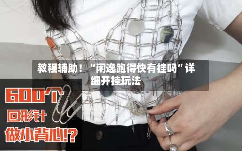 教程辅助！“闲逸跑得快有挂吗	”详细开挂玩法-第1张图片