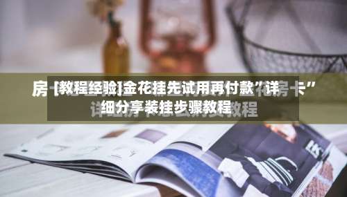 [教程经验]金花挂先试用再付款”详细分享装挂步骤教程-第1张图片