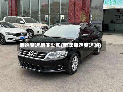 朗逸变速箱多少钱(新款朗逸变速箱)-第2张图片