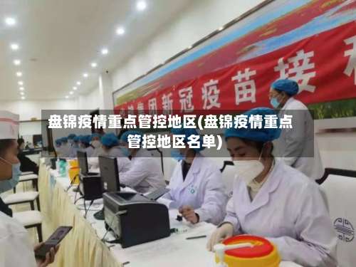 盘锦疫情重点管控地区(盘锦疫情重点管控地区名单)-第3张图片