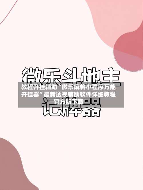 教程开挂辅助“微乐麻将小程序万能开挂器”最新透视辅助软件详细教程官方版下载-第1张图片