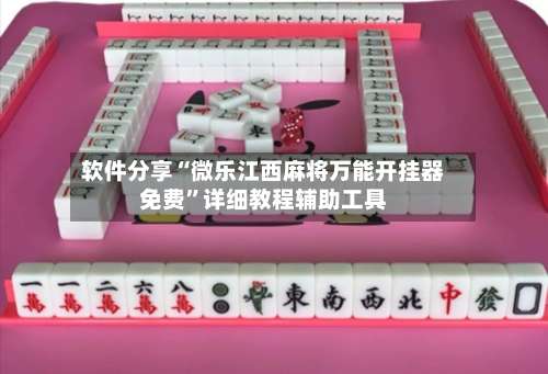 软件分享“微乐江西麻将万能开挂器免费”详细教程辅助工具-第1张图片