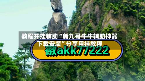 教程开挂辅助“新九哥牛牛辅助神器下载安装”分享用挂教程-第2张图片