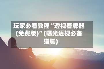 玩家必看教程“透视看牌器(免费版)	”(曝光透视必备猫腻)-第1张图片