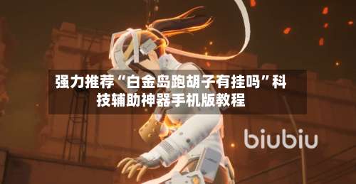 强力推荐“白金岛跑胡子有挂吗”科技辅助神器手机版教程-第2张图片