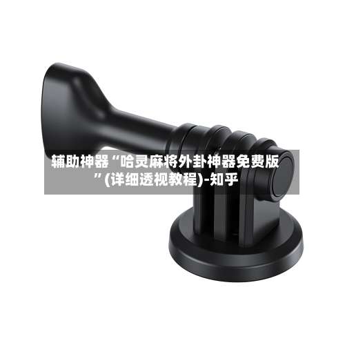 辅助神器“哈灵麻将外卦神器免费版	”(详细透视教程)-知乎-第3张图片