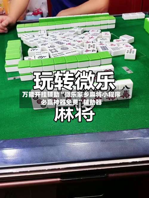 万能开挂辅助“微乐家乡麻将小程序必赢神器免费”辅助器-第1张图片