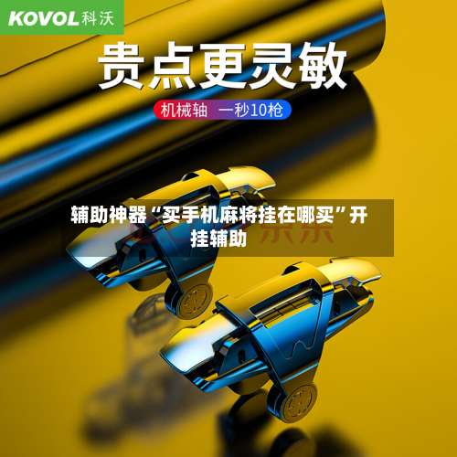 辅助神器“买手机麻将挂在哪买”开挂辅助-第1张图片