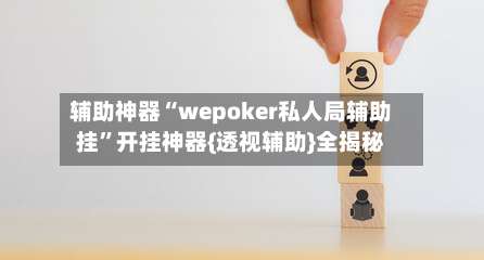 辅助神器“wepoker私人局辅助挂	”开挂神器{透视辅助}全揭秘-第2张图片