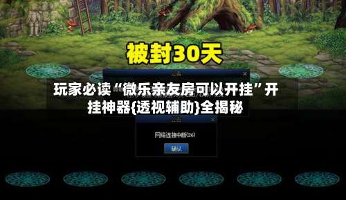 玩家必读“微乐亲友房可以开挂”开挂神器{透视辅助}全揭秘-第2张图片