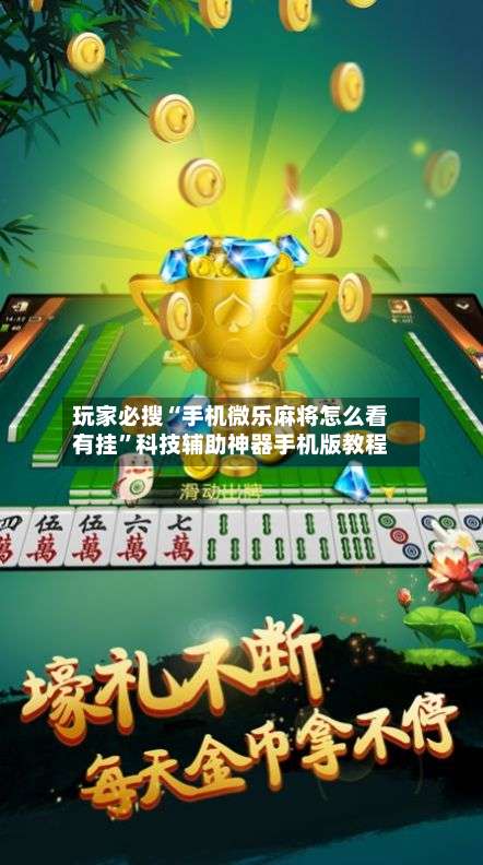 玩家必搜“手机微乐麻将怎么看有挂”科技辅助神器手机版教程-第1张图片