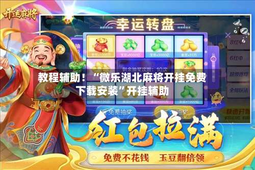 教程辅助！“微乐湖北麻将开挂免费下载安装	”开挂辅助-第2张图片