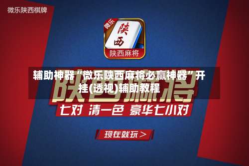 辅助神器“微乐陕西麻将必赢神器”开挂(透视)辅助教程-第2张图片