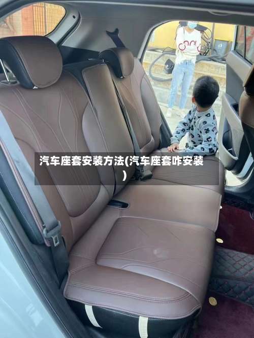 汽车座套安装方法(汽车座套咋安装)-第1张图片
