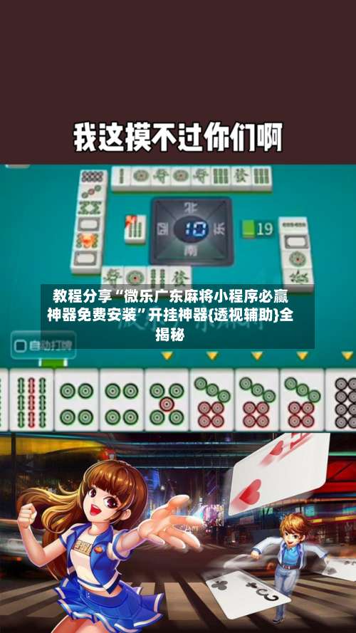 教程分享“微乐广东麻将小程序必赢神器免费安装”开挂神器{透视辅助}全揭秘-第1张图片