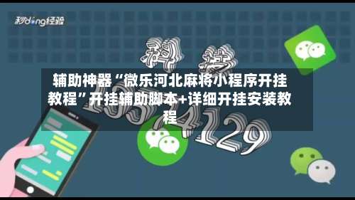 辅助神器“微乐河北麻将小程序开挂教程	”开挂辅助脚本+详细开挂安装教程-第2张图片